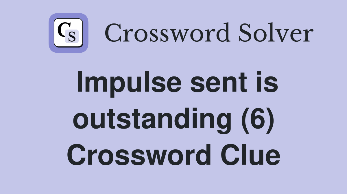 Impulse sent is outstanding (6) Crossword Clue