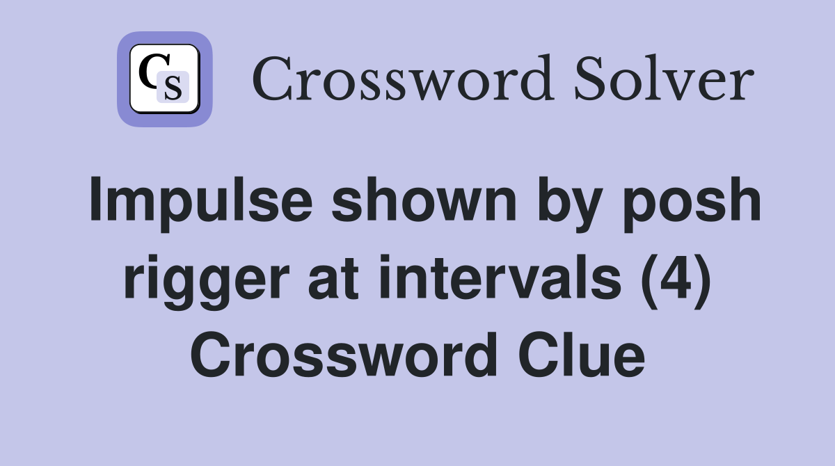 Impulse shown by posh rigger at intervals (4) Crossword Clue