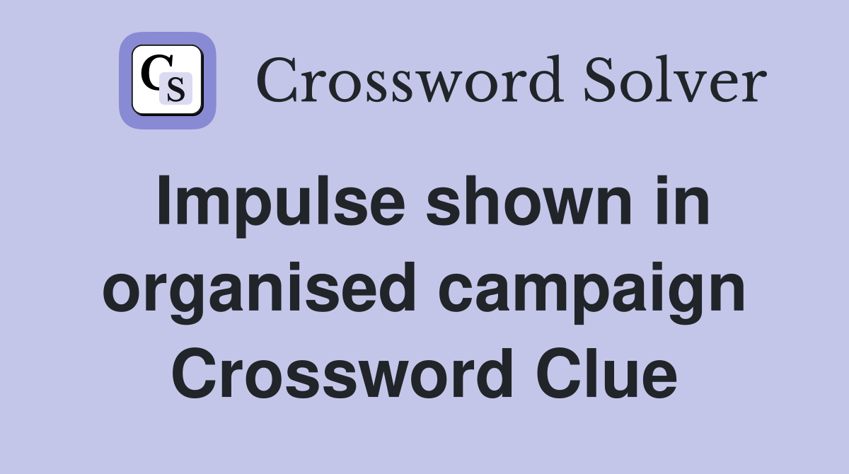 Impulse shown in organised campaign Crossword Clue