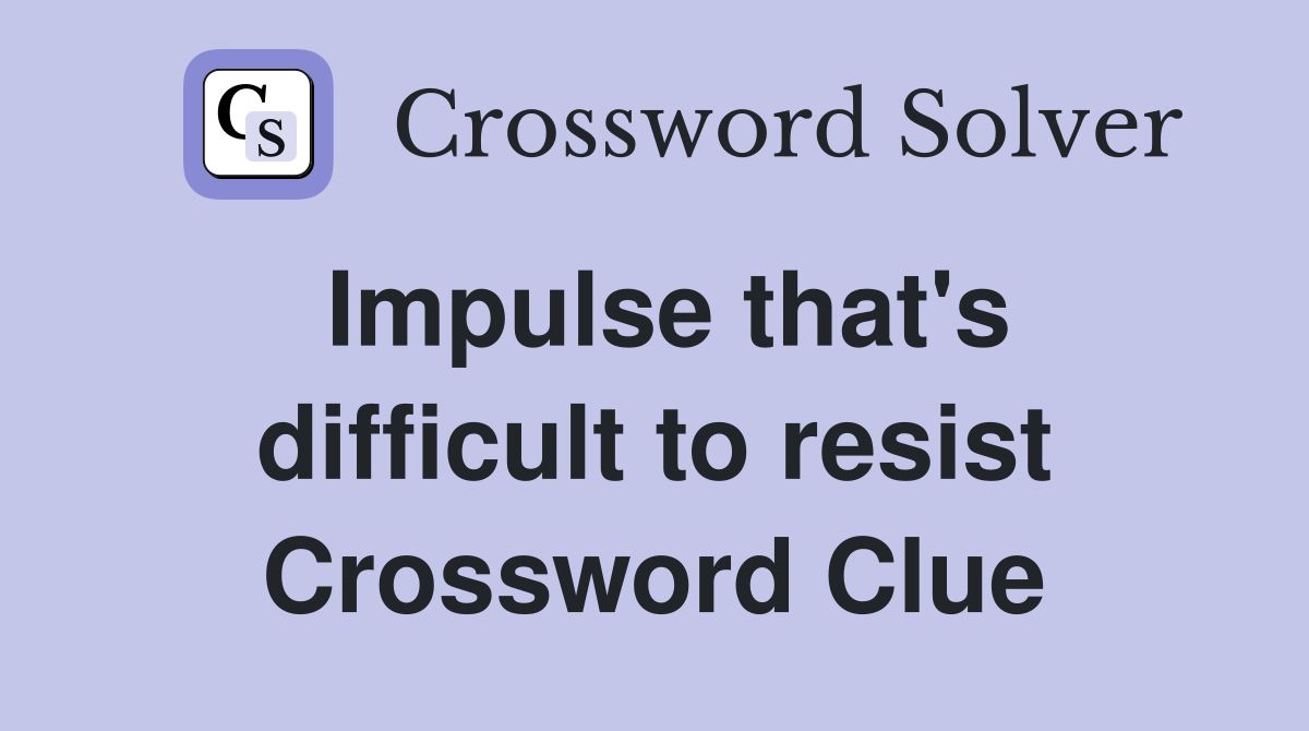 Impulse that's difficult to resist Crossword Clue