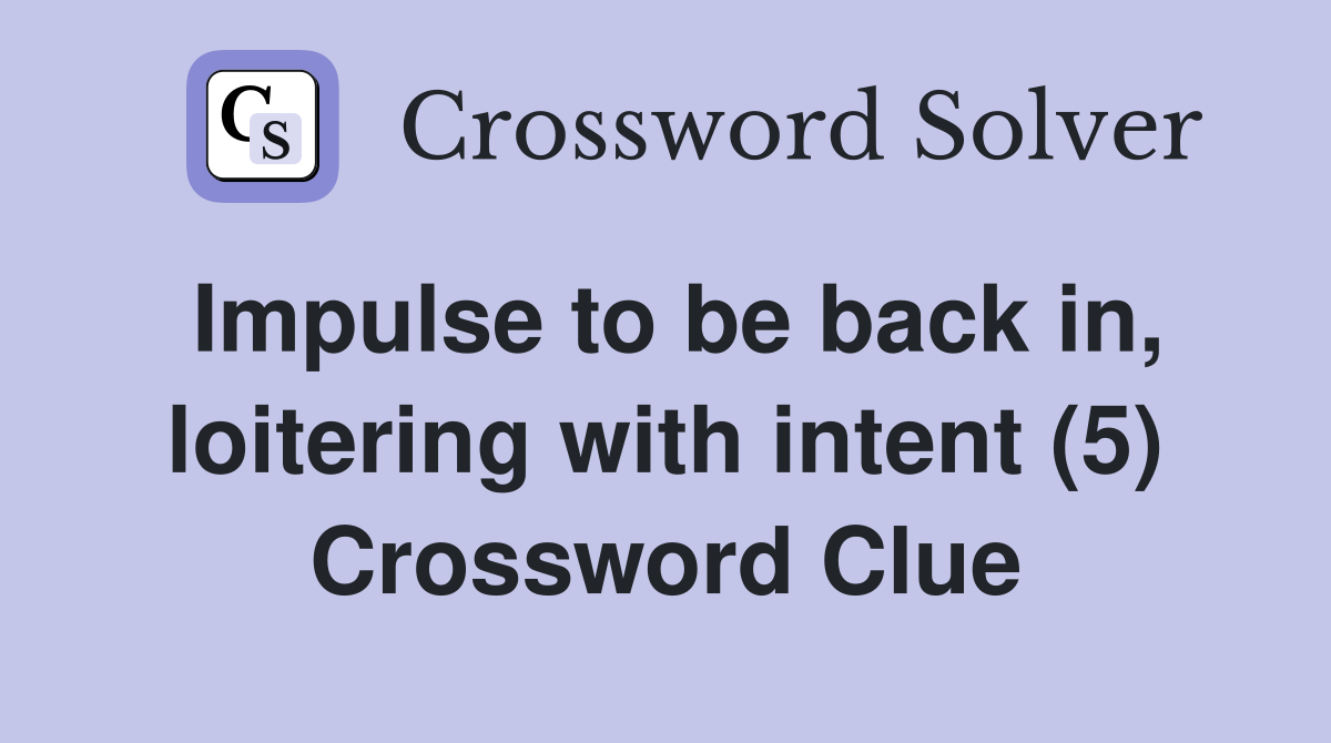 Impulse to be back in, loitering with intent (5) Crossword Clue