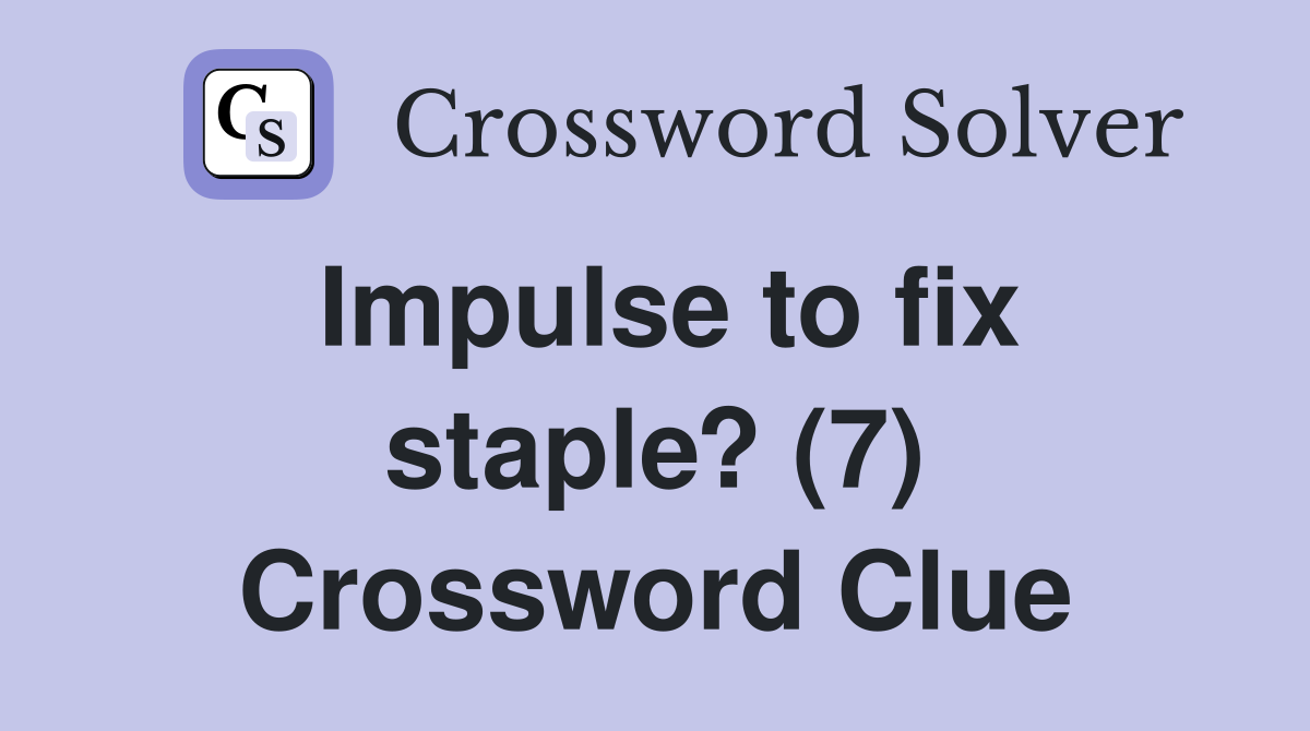 Impulse to fix staple? (7) Crossword Clue