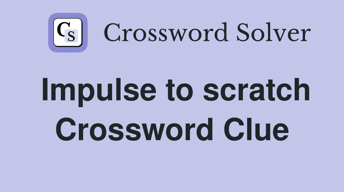Impulse to scratch Crossword Clue