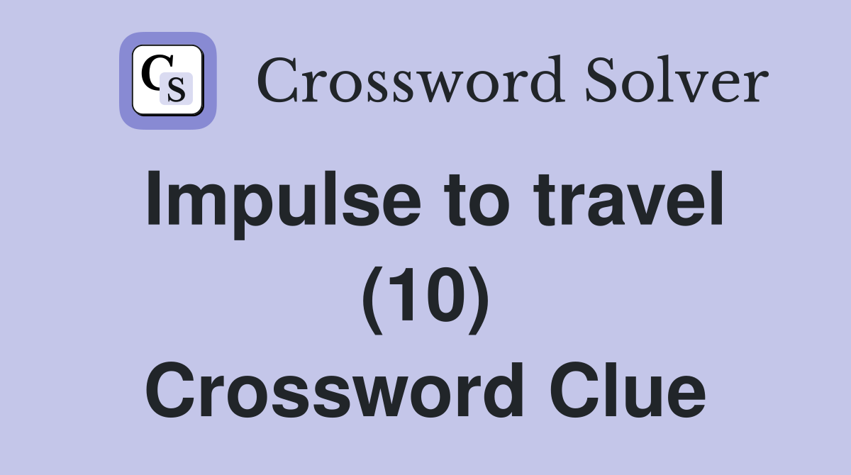 Impulse to travel (10) Crossword Clue