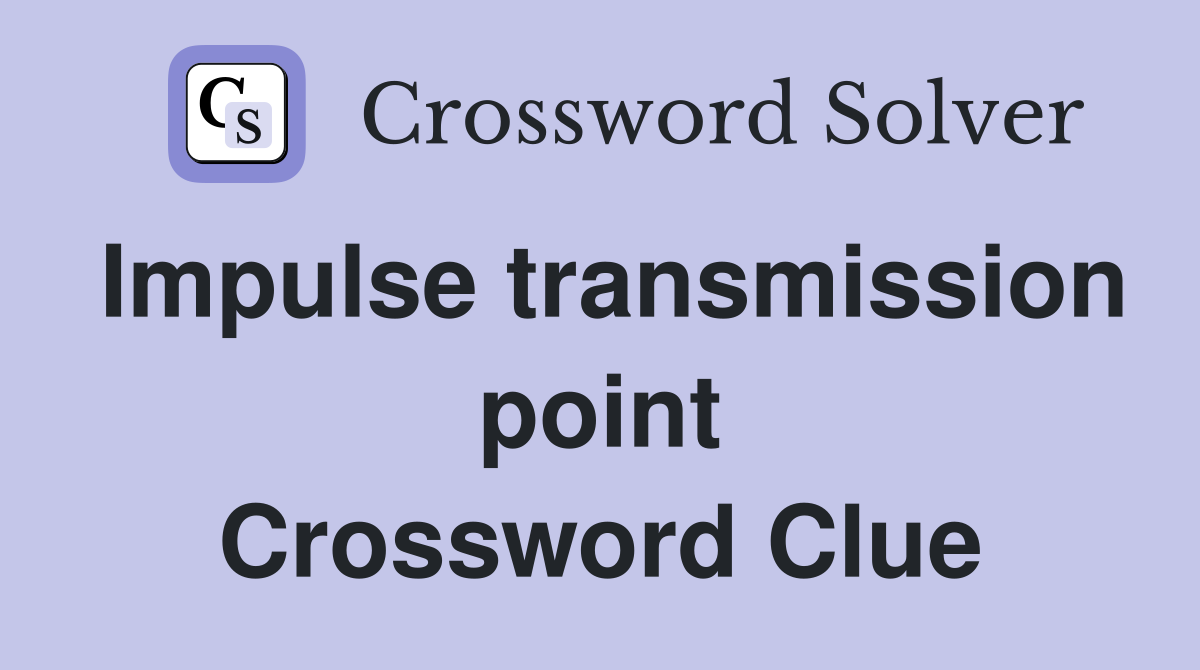 Impulse transmission point Crossword Clue
