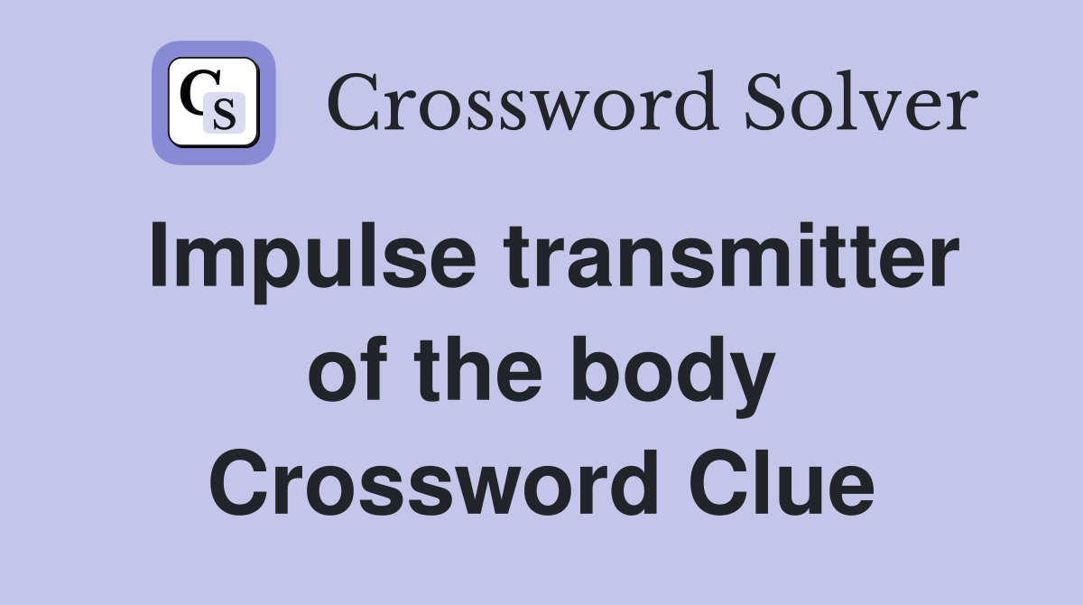 Impulse transmitter of the body Crossword Clue
