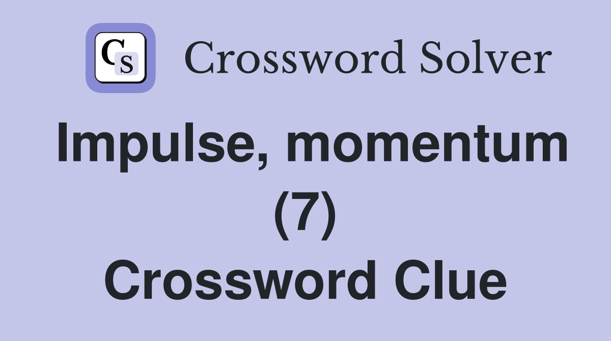 Impulse, momentum (7) Crossword Clue