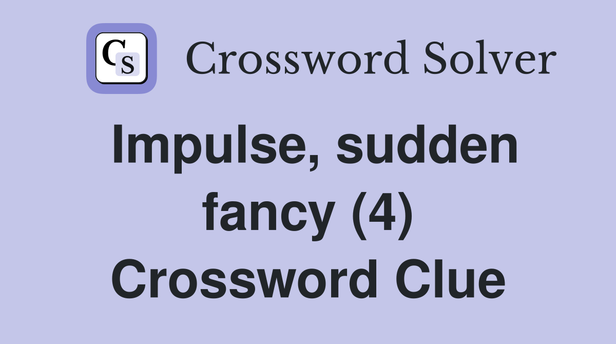 Impulse, sudden fancy (4) Crossword Clue