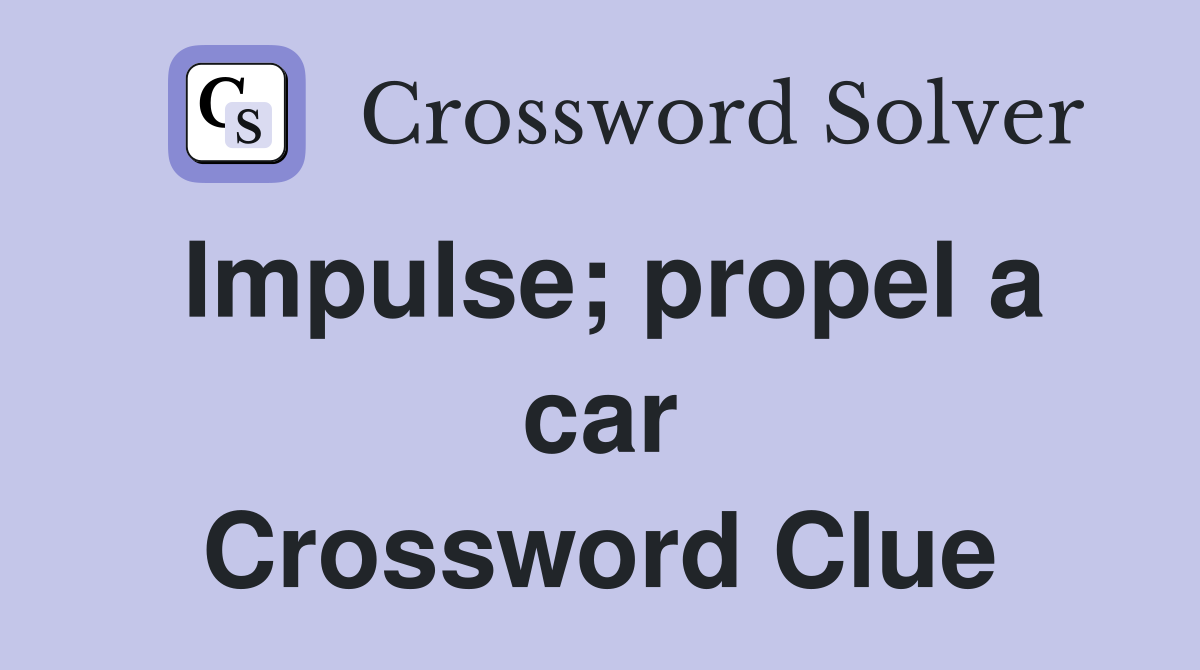 Impulse; propel a car Crossword Clue