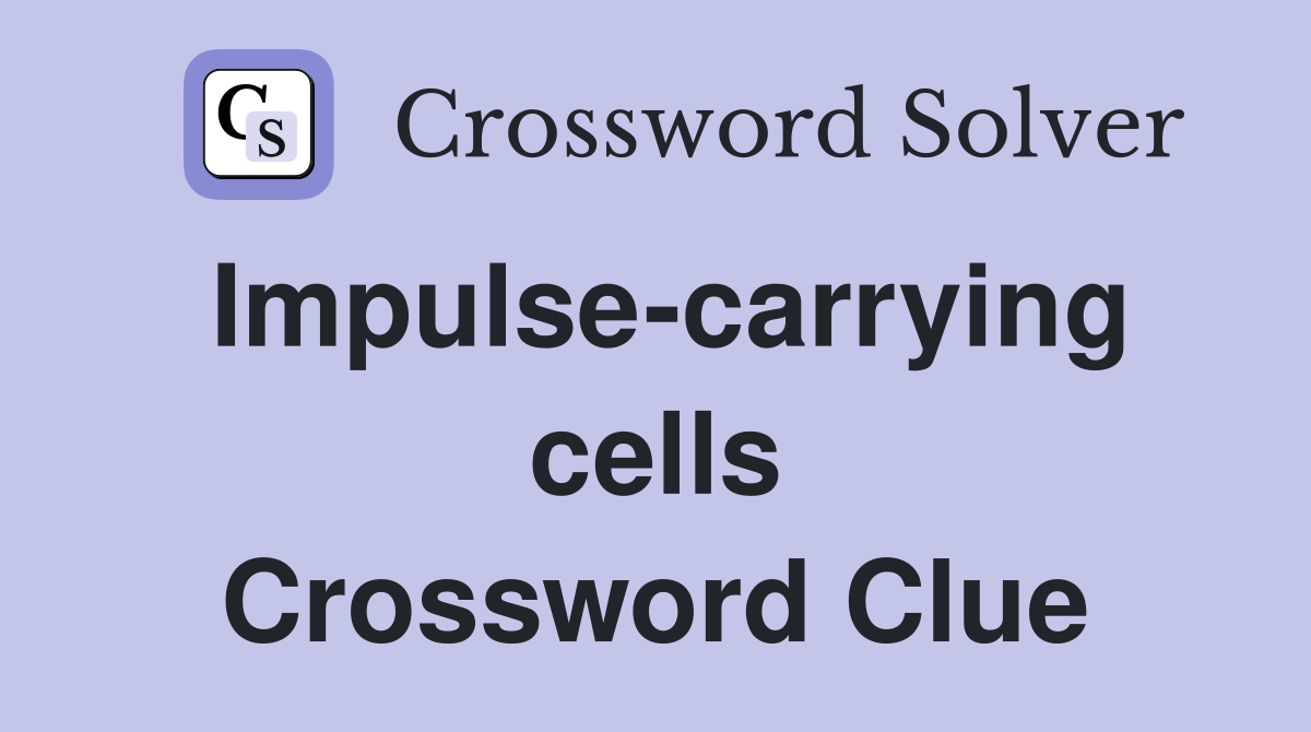 Impulse-carrying cells Crossword Clue