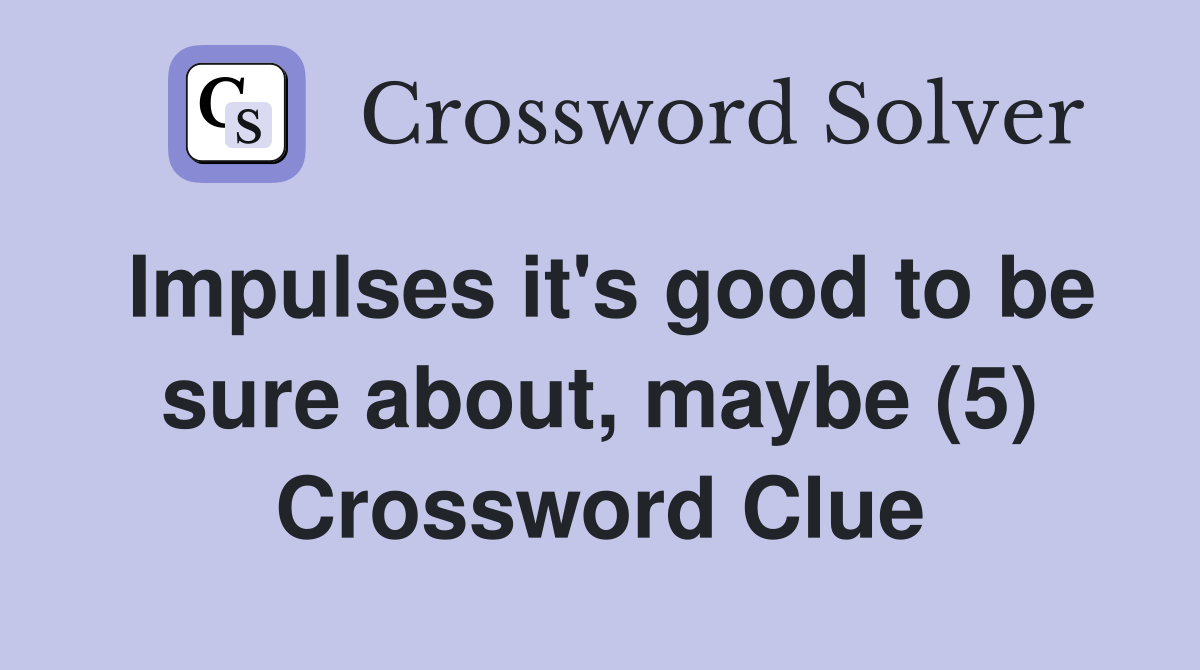 Impulses it's good to be sure about, maybe (5) Crossword Clue