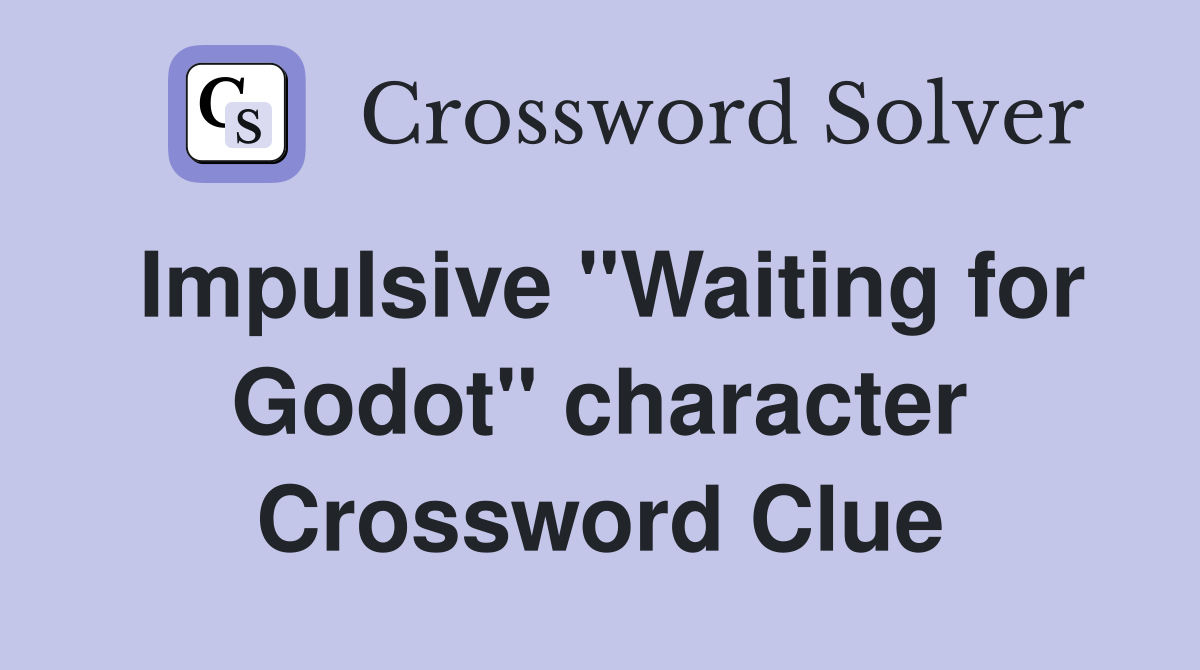 Impulsive "Waiting for Godot" character Crossword Clue