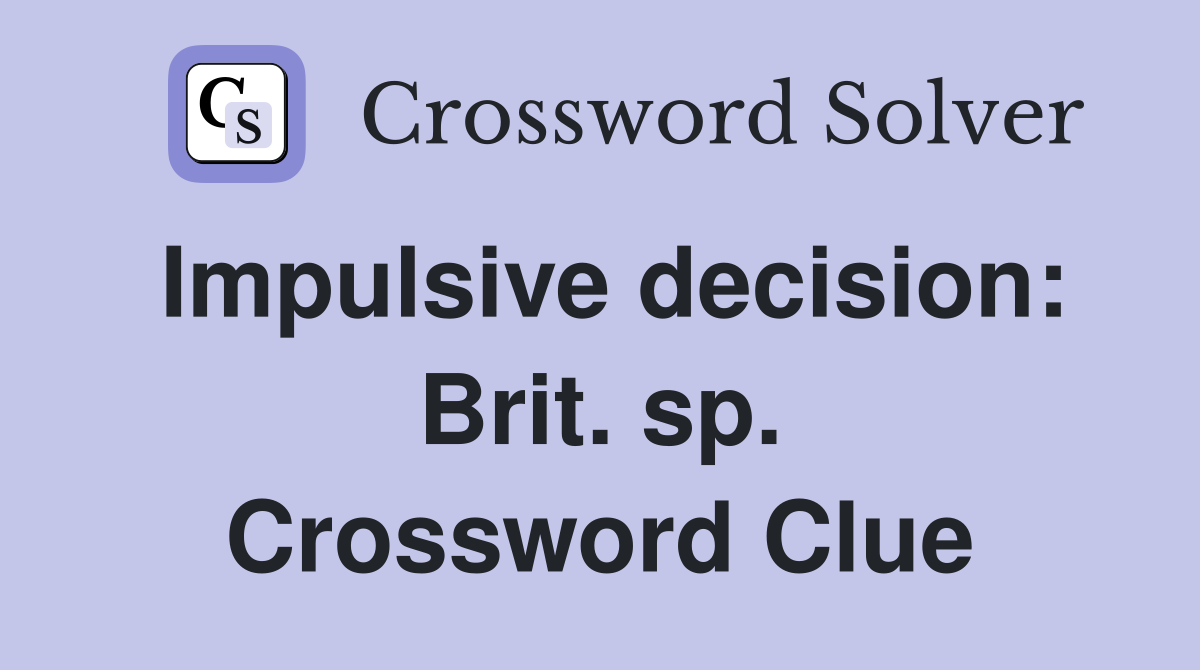 Impulsive decision: Brit. sp. Crossword Clue