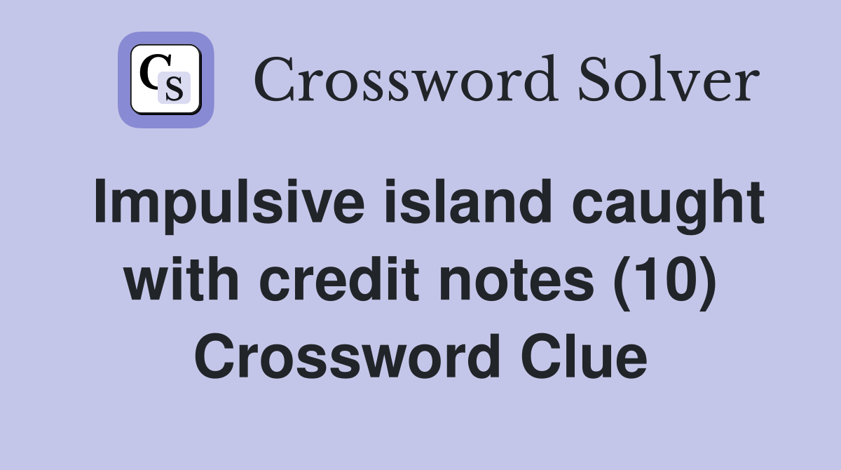 Impulsive island caught with credit notes (10) Crossword Clue Answers
