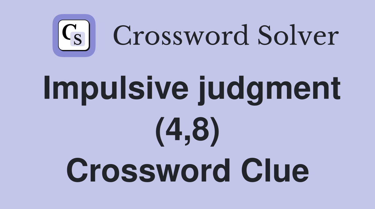 Impulsive judgment (4,8) Crossword Clue
