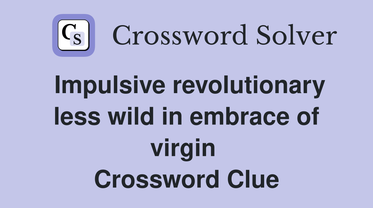 Impulsive revolutionary less wild in embrace of virgin  Crossword Clue