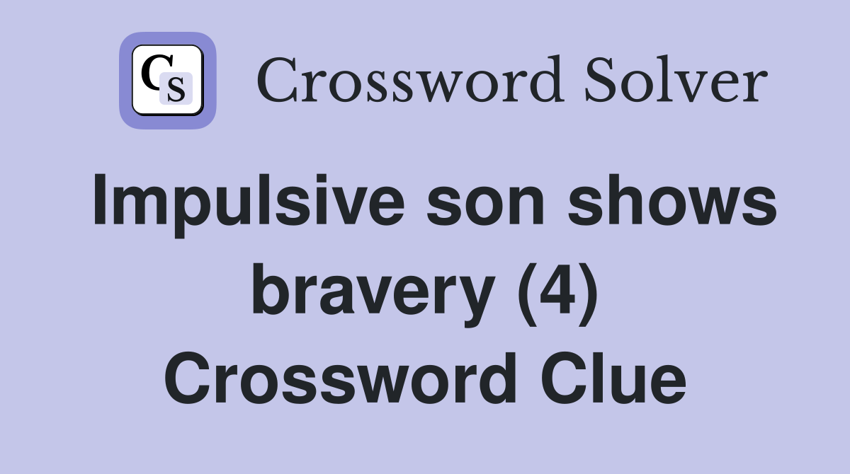 Impulsive son shows bravery (4) Crossword Clue