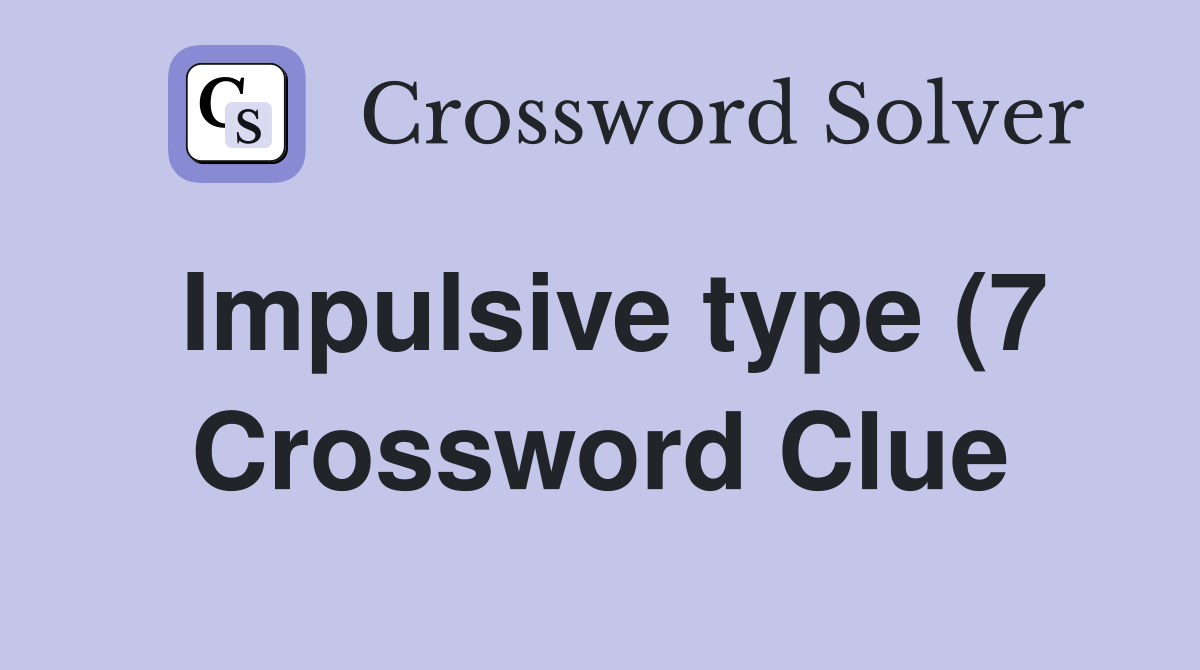 Impulsive type (7) Crossword Clue Answers Crossword Solver Impulsive type (7) Crossword Clue Answers Crossword Solver