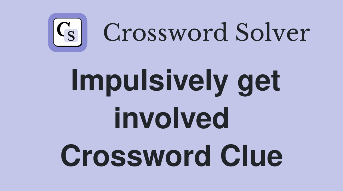 Impulsively get involved Crossword Clue