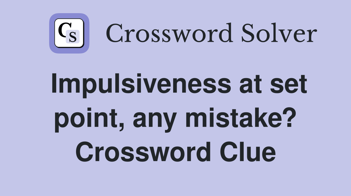 Impulsiveness at set point, any mistake? Crossword Clue