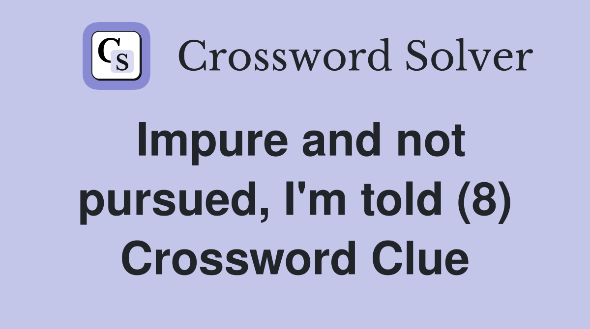 Impure and not pursued, I'm told (8) Crossword Clue