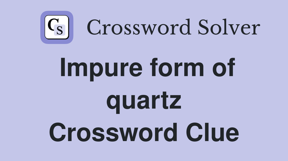 Impure form of quartz Crossword Clue