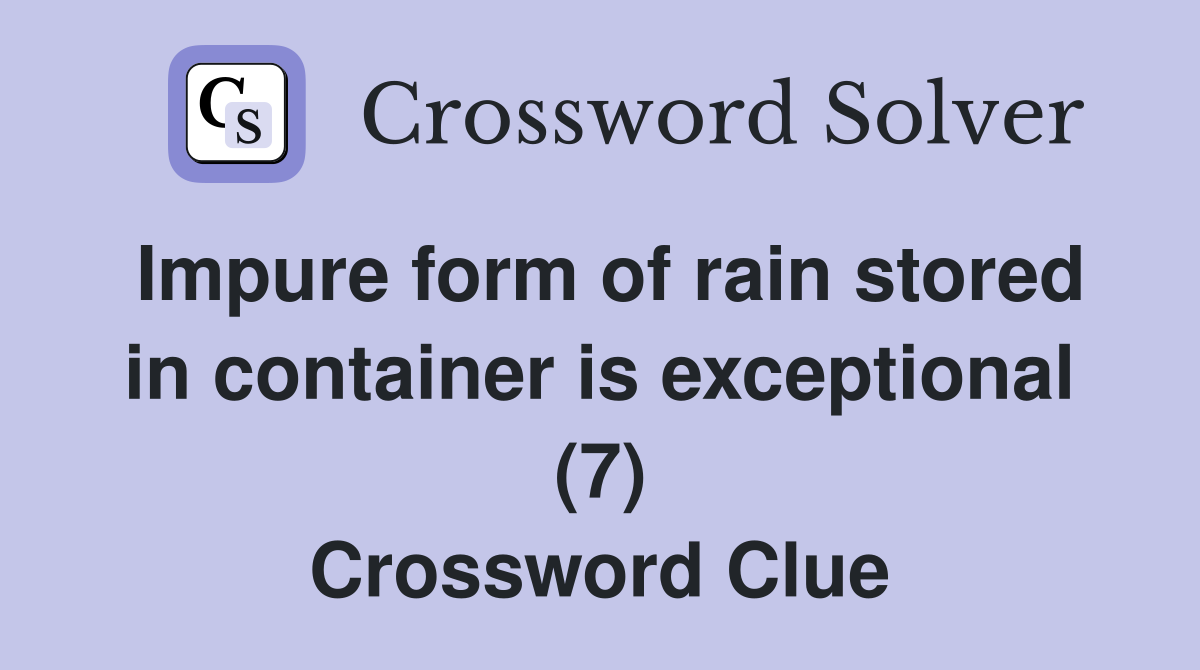 Impure form of rain stored in container is exceptional (7) Crossword Clue