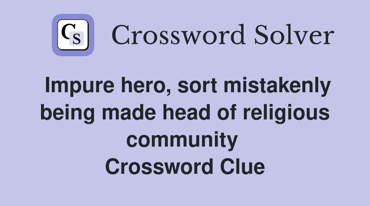 Impure hero, sort mistakenly being made head of religious community  Crossword Clue