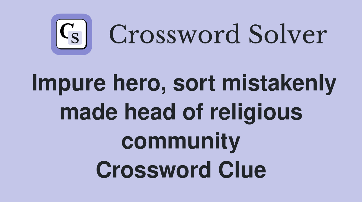 Impure hero, sort mistakenly made head of religious community Crossword Clue