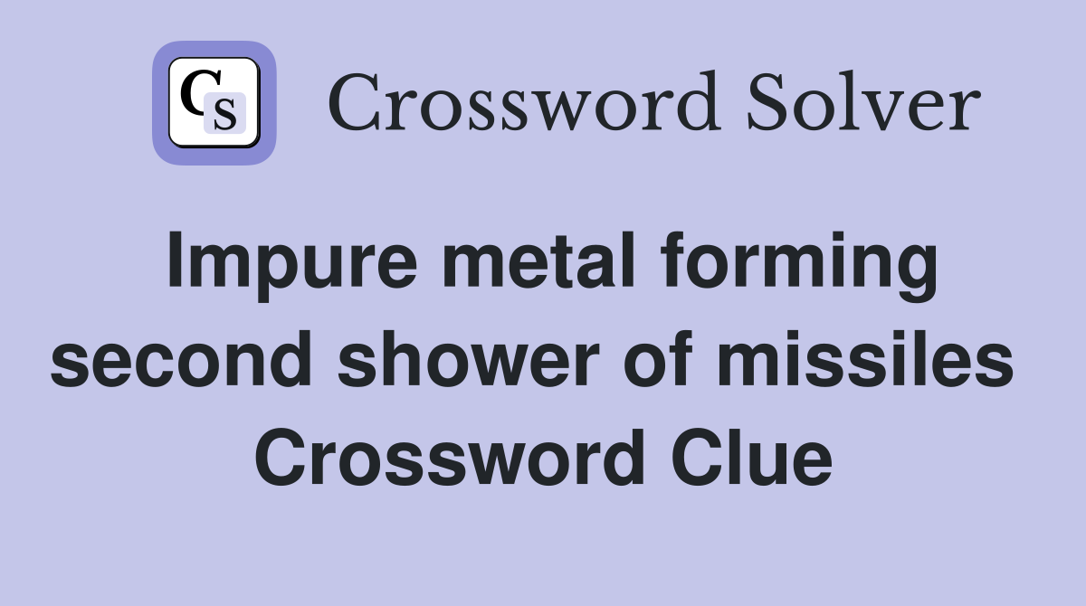 Impure metal forming second shower of missiles  Crossword Clue