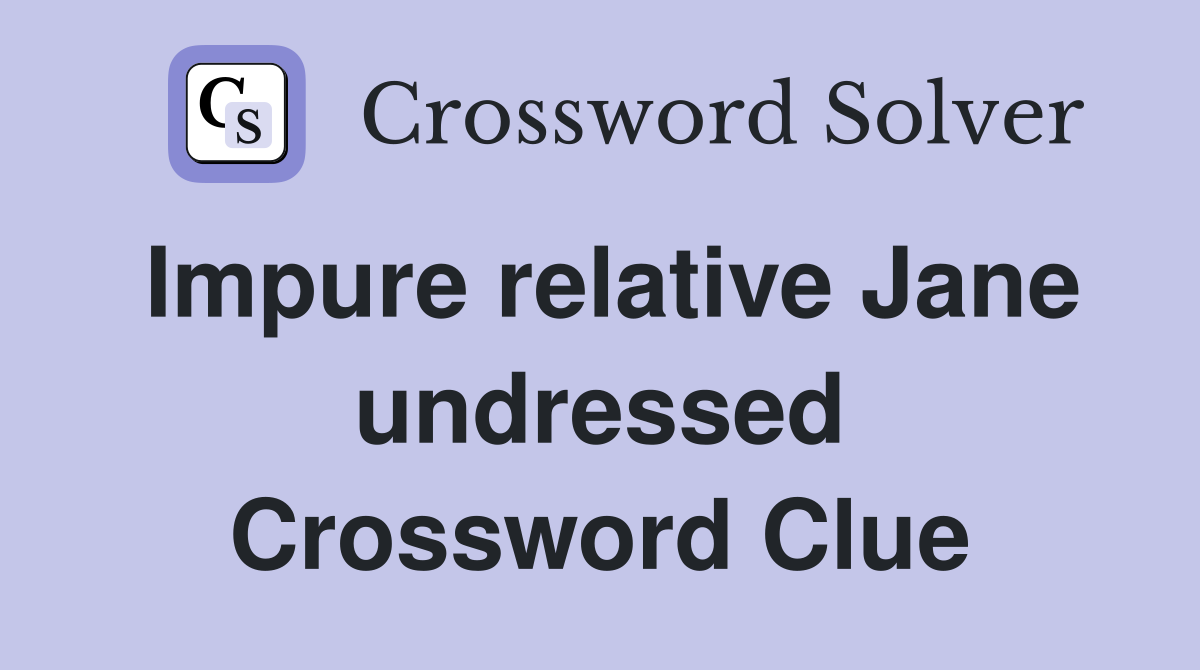 Impure relative Jane undressed Crossword Clue