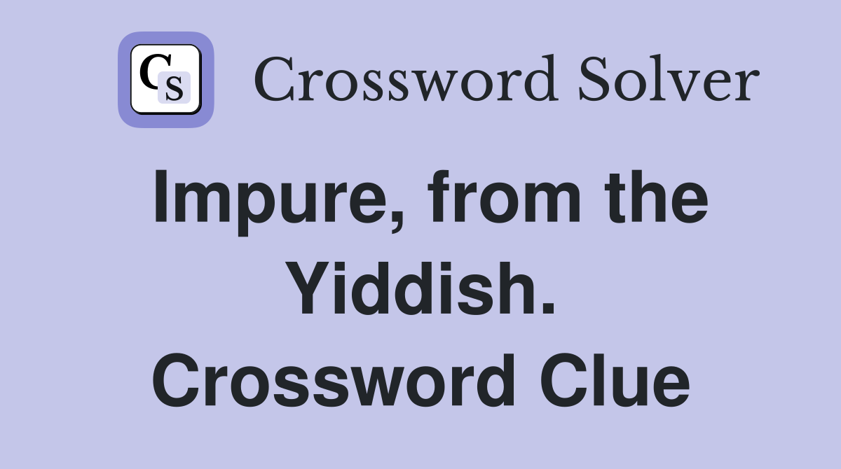 Impure, from the Yiddish. Crossword Clue