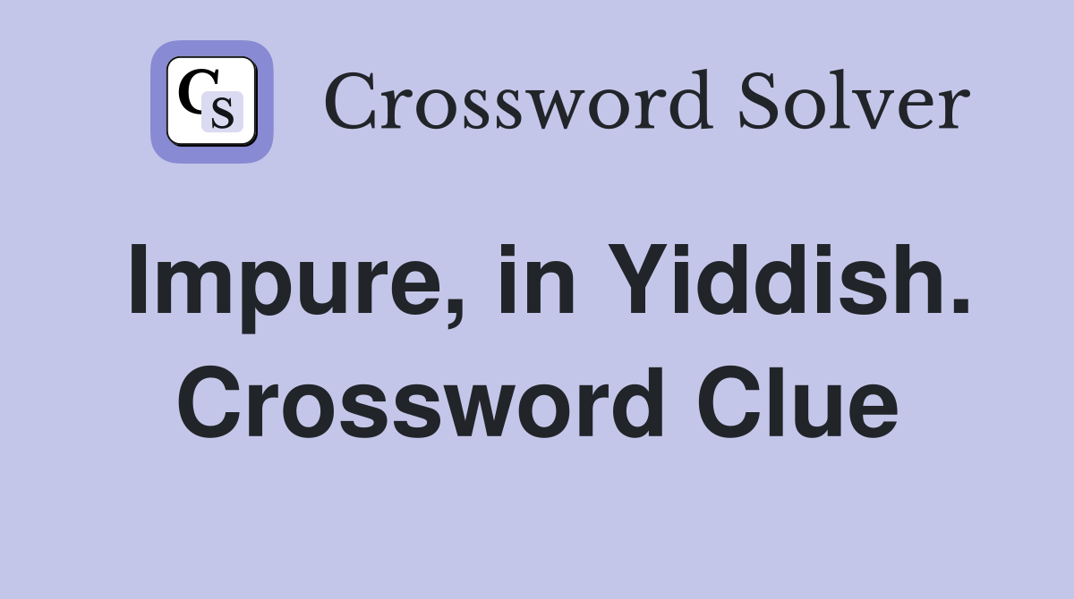 Impure, in Yiddish. Crossword Clue
