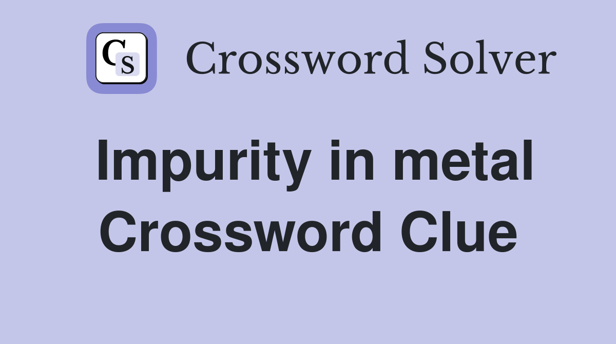 Impurity in metal Crossword Clue