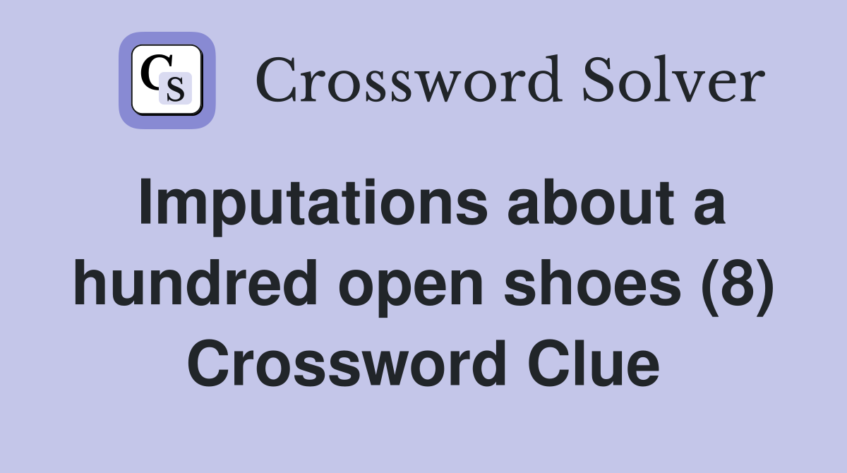 Imputations about a hundred open shoes (8) Crossword Clue