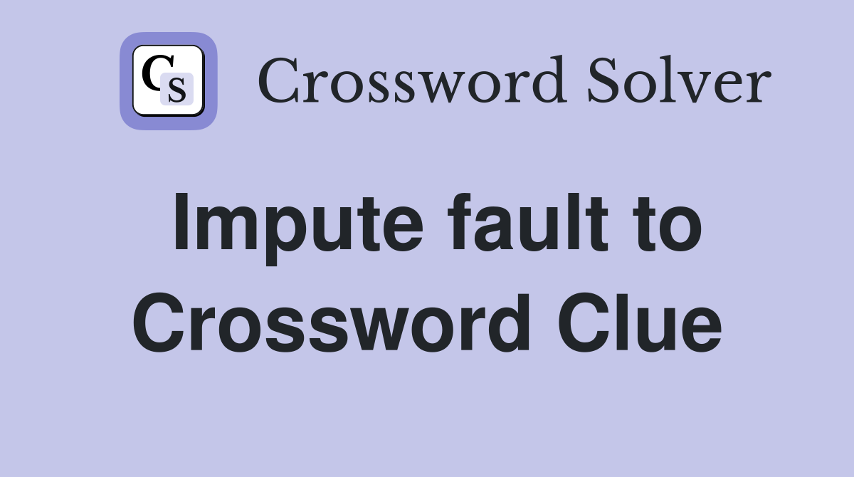 Impute fault to Crossword Clue