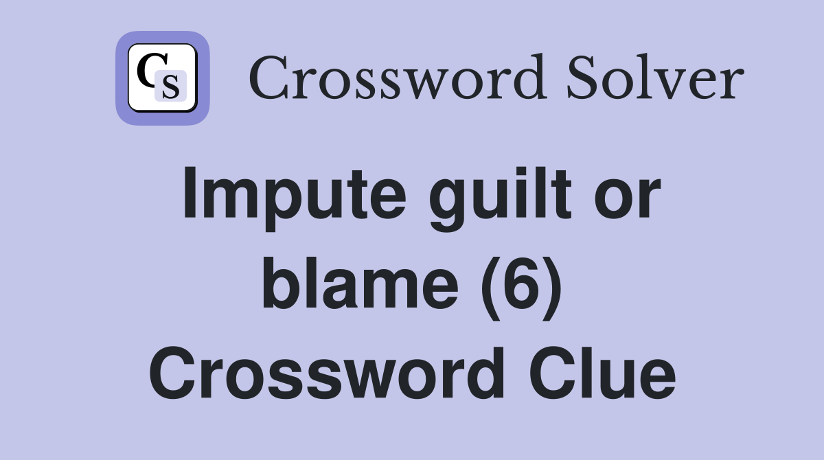 Impute guilt or blame (6) Crossword Clue