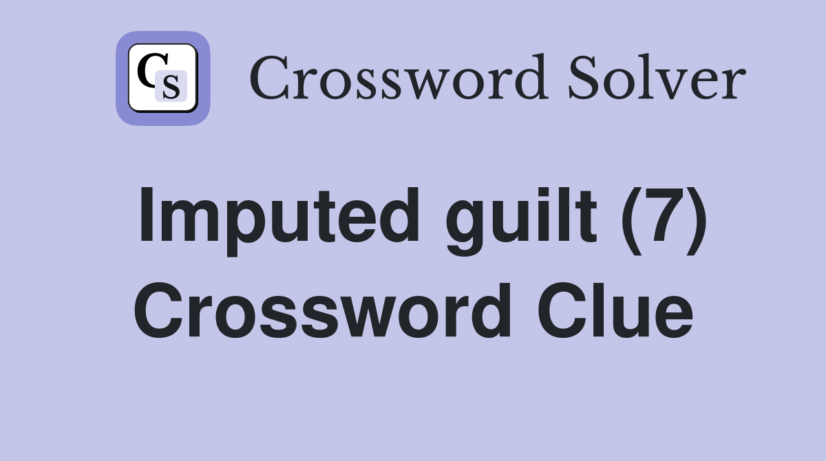 Imputed guilt (7) Crossword Clue