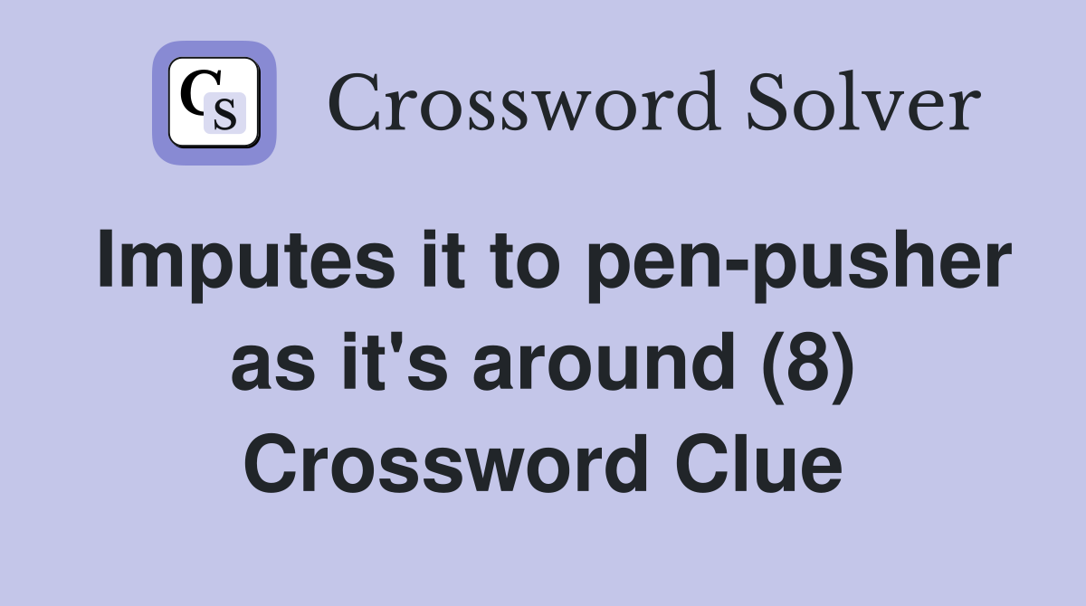 Imputes it to pen-pusher as it's around (8) Crossword Clue
