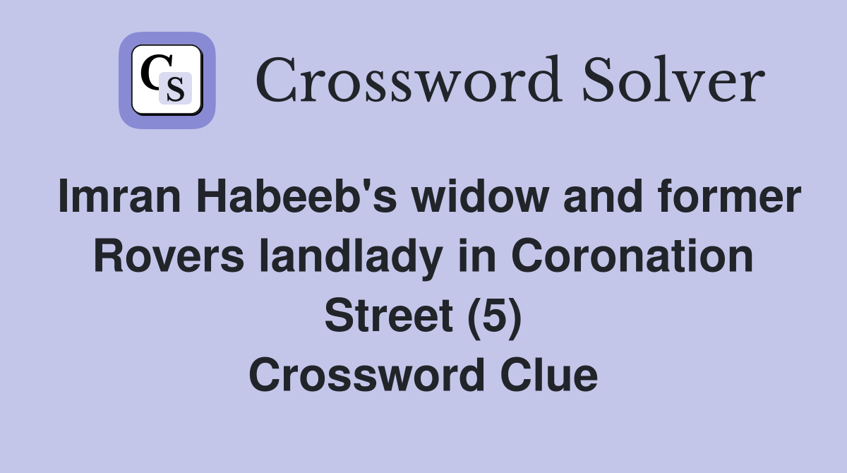 Imran Habeeb's widow and former Rovers landlady in Coronation Street (5) Crossword Clue