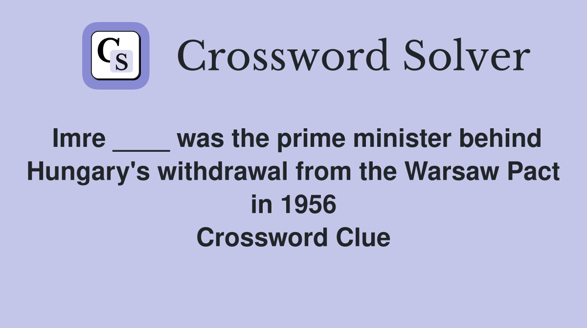 Imre ____ was the prime minister behind Hungary's withdrawal from the Warsaw Pact in 1956 Crossword Clue