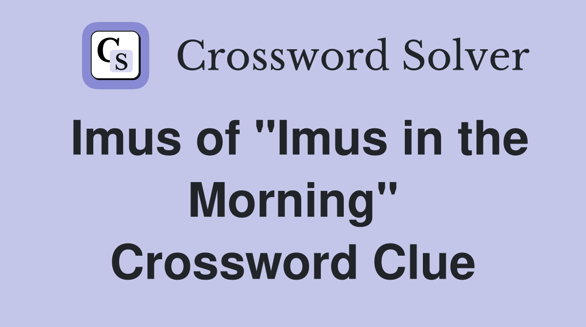 Imus of "Imus in the Morning" Crossword Clue