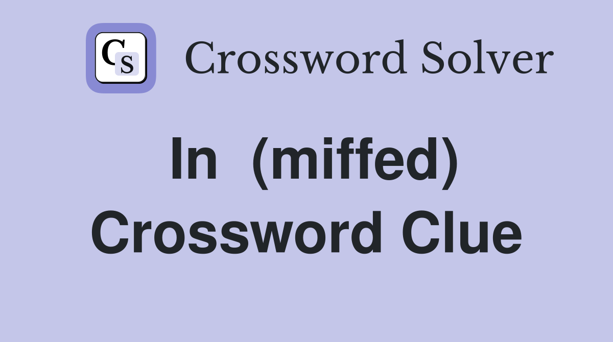 In  (miffed) Crossword Clue