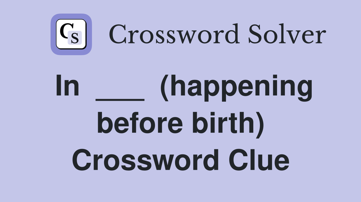 In  ___  (happening before birth) Crossword Clue