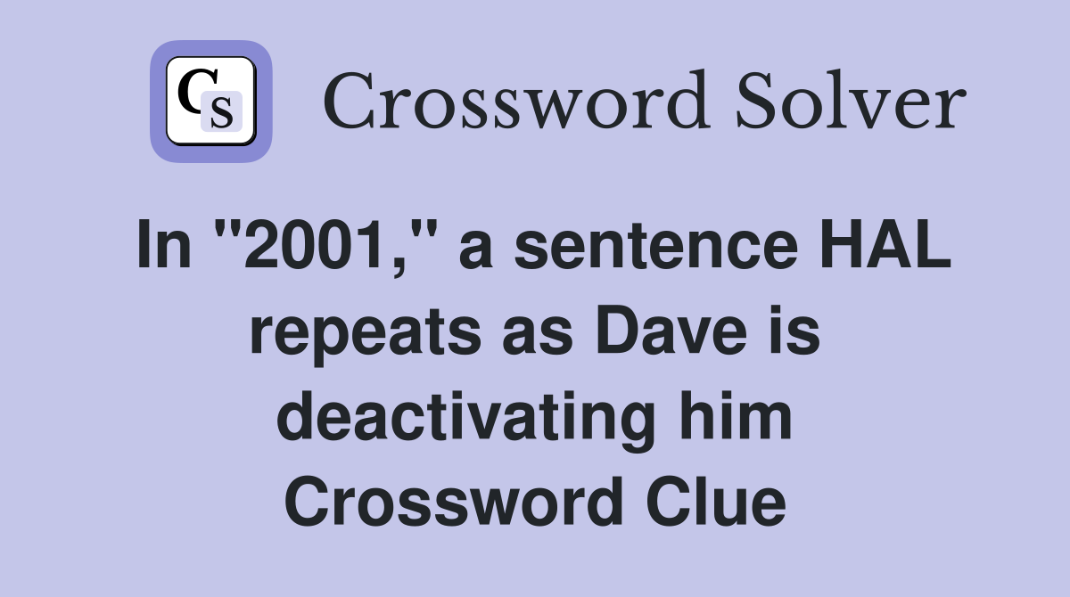 In "2001," a sentence HAL repeats as Dave is deactivating him Crossword Clue