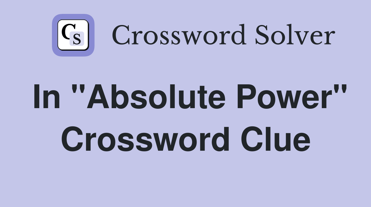 In "Absolute Power" Crossword Clue