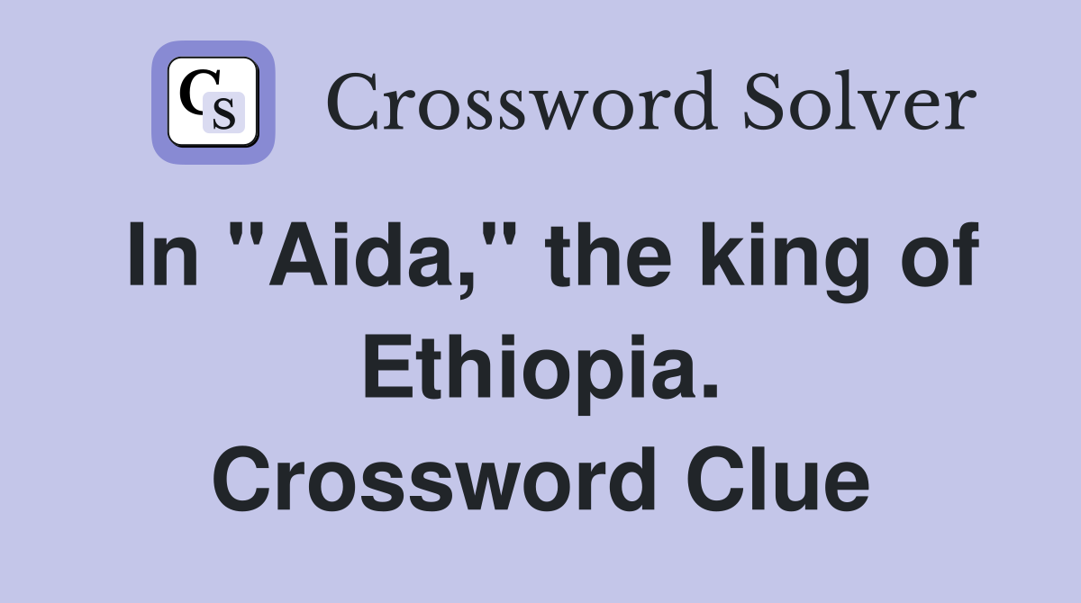 In "Aida," the king of Ethiopia. Crossword Clue