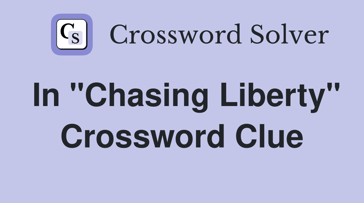 In "Chasing Liberty" Crossword Clue