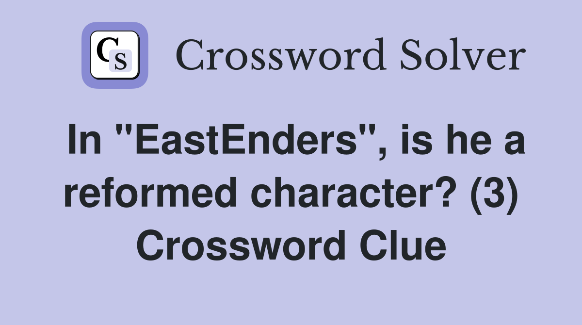 In "EastEnders", is he a reformed character? (3) Crossword Clue