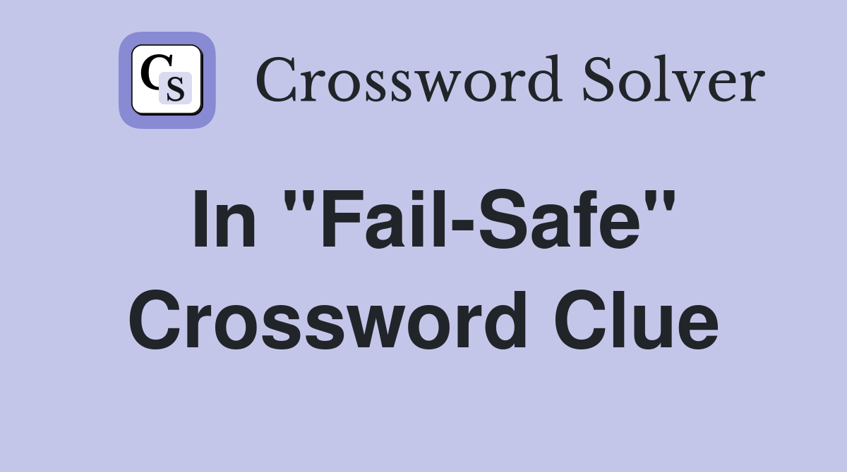 In "Fail-Safe" Crossword Clue